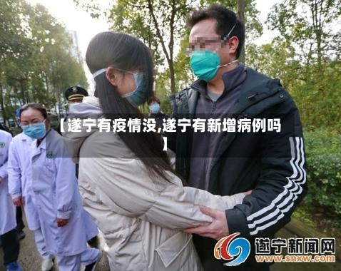 【遂宁有疫情没,遂宁有新增病例吗】