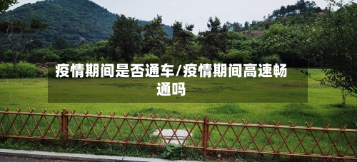 疫情期间是否通车/疫情期间高速畅通吗
