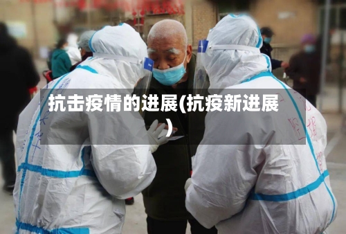 抗击疫情的进展(抗疫新进展)