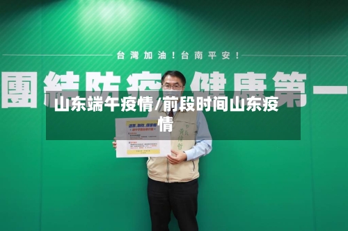 山东端午疫情/前段时间山东疫情