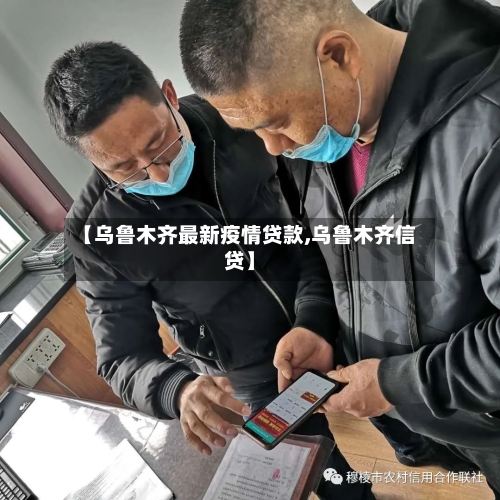 【乌鲁木齐最新疫情贷款,乌鲁木齐信贷】-第2张图片
