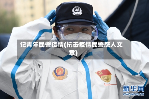 记青年民警疫情(抗击疫情民警感人文章)
