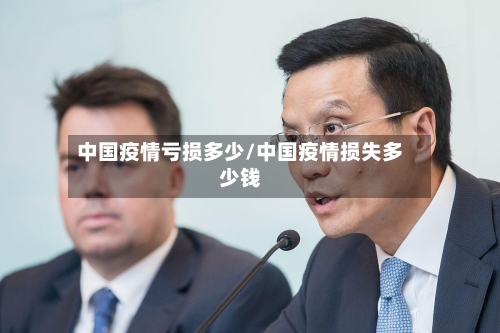中国疫情亏损多少/中国疫情损失多少钱-第2张图片