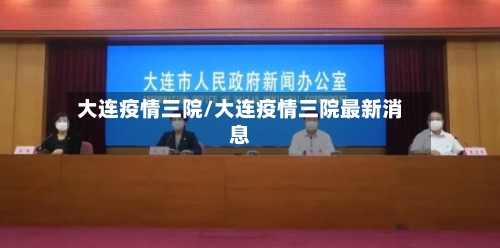 大连疫情三院/大连疫情三院最新消息