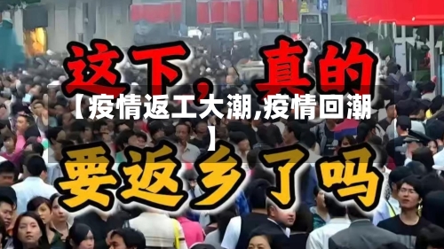 【疫情返工大潮,疫情回潮】