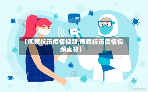 【国家抗击疫情视频,国家抗击疫情视频素材】