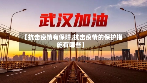 【抗击疫情有保障,抗击疫情的保护措施有哪些】