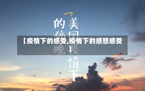 【疫情下的感受,疫情下的感想感受】