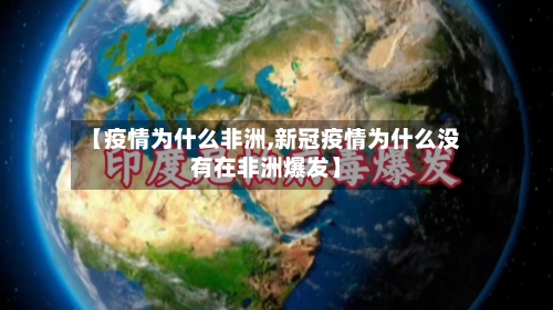 【疫情为什么非洲,新冠疫情为什么没有在非洲爆发】