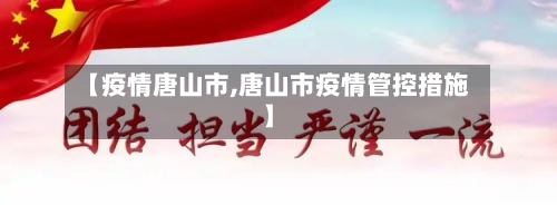 【疫情唐山市,唐山市疫情管控措施】