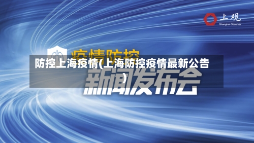 防控上海疫情(上海防控疫情最新公告)-第2张图片