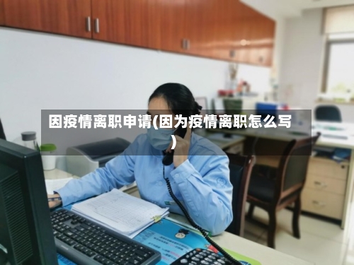 因疫情离职申请(因为疫情离职怎么写)