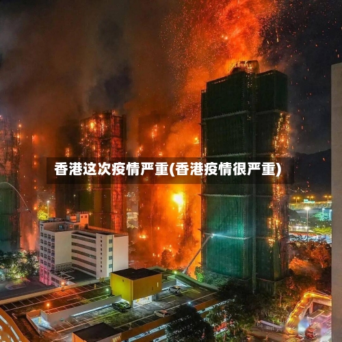 香港这次疫情严重(香港疫情很严重)-第2张图片
