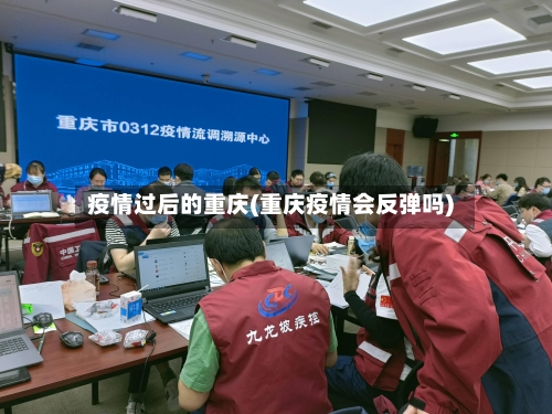 疫情过后的重庆(重庆疫情会反弹吗)