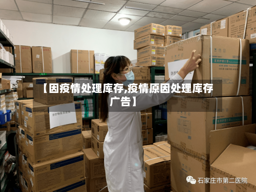 【因疫情处理库存,疫情原因处理库存广告】-第2张图片