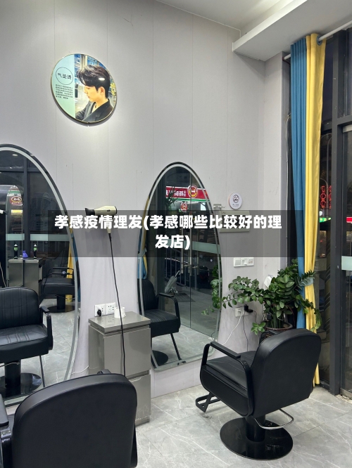 孝感疫情理发(孝感哪些比较好的理发店)