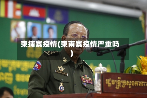 柬捕寨疫情(柬甫寨疫情严重吗)