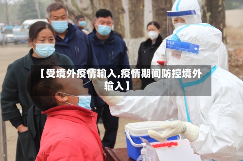 【受境外疫情输入,疫情期间防控境外输入】