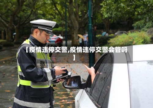 【疫情违停交警,疫情违停交警会管吗】-第3张图片