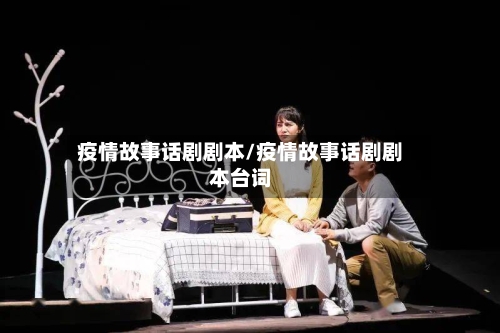 疫情故事话剧剧本/疫情故事话剧剧本台词-第3张图片