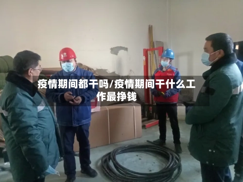 疫情期间都干吗/疫情期间干什么工作最挣钱-第2张图片