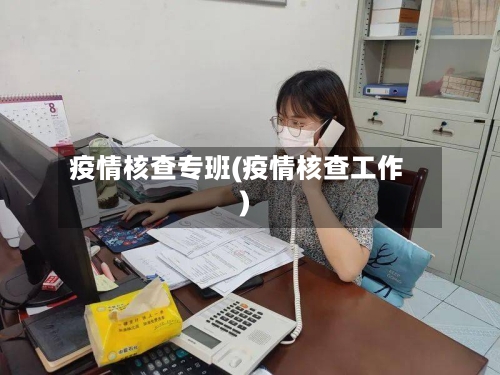 疫情核查专班(疫情核查工作)-第2张图片