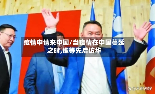 疫情申请来中国/当疫情在中国蔓延之时,谁等先后访华-第2张图片