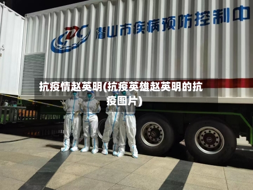 抗疫情赵英明(抗疫英雄赵英明的抗疫图片)