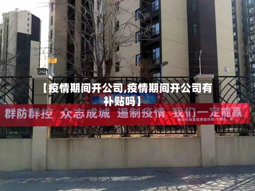 【疫情期间开公司,疫情期间开公司有补贴吗】