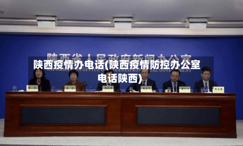 陕西疫情办电话(陕西疫情防控办公室电话陕西)