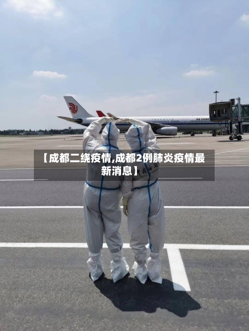 【成都二绕疫情,成都2例肺炎疫情最新消息】-第3张图片