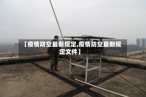 【疫情防空最新规定,疫情防空最新规定文件】