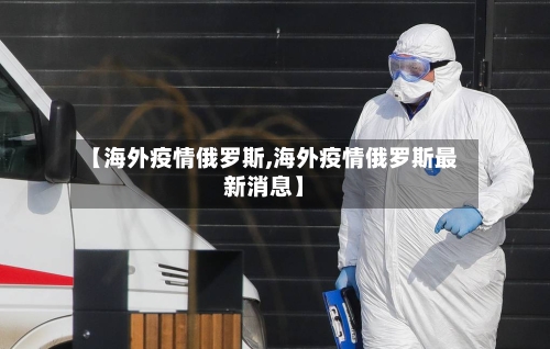 【海外疫情俄罗斯,海外疫情俄罗斯最新消息】-第2张图片