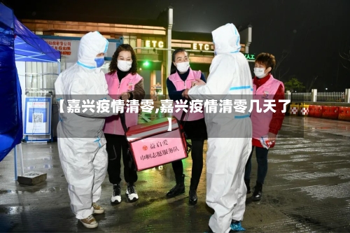 【嘉兴疫情清零,嘉兴疫情清零几天了】