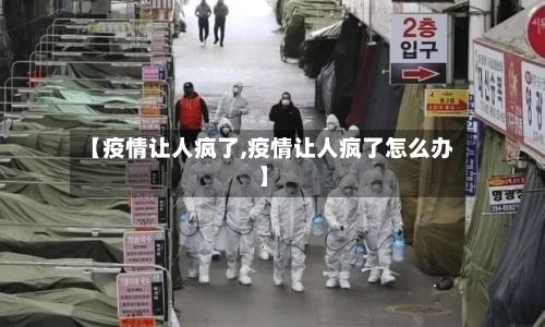 【疫情让人疯了,疫情让人疯了怎么办】