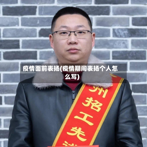疫情面前表扬(疫情期间表扬个人怎么写)-第2张图片