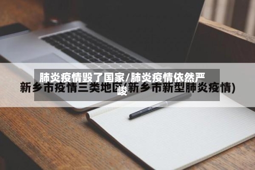 肺炎疫情毁了国家/肺炎疫情依然严峻-第2张图片