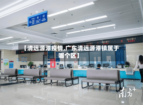 【清远源潭疫情,广东清远源潭镇属于哪个区】-第2张图片
