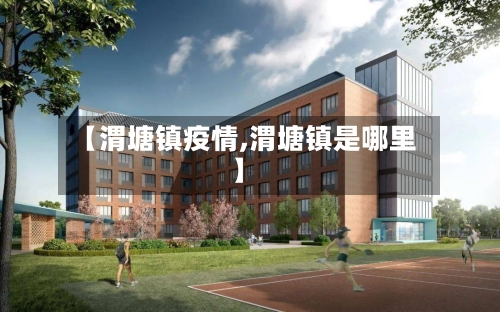 【渭塘镇疫情,渭塘镇是哪里】-第3张图片