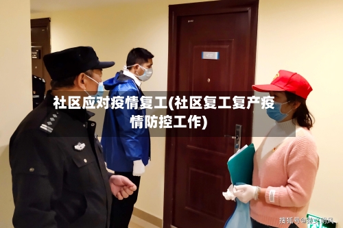 社区应对疫情复工(社区复工复产疫情防控工作)-第2张图片