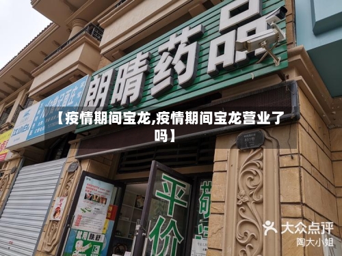 【疫情期间宝龙,疫情期间宝龙营业了吗】