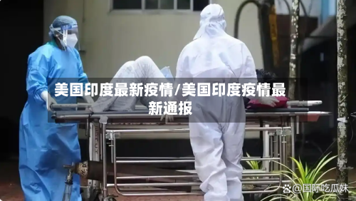 美国印度最新疫情/美国印度疫情最新通报-第2张图片