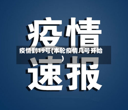 疫情到19号(本轮疫情几号开始)