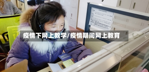 疫情下网上教学/疫情期间网上教育