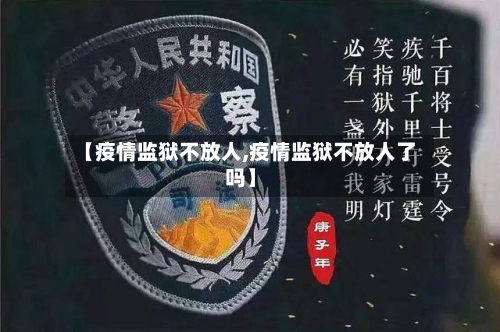 【疫情监狱不放人,疫情监狱不放人了吗】