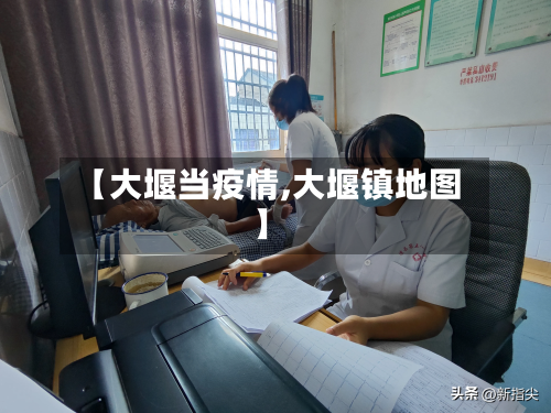 【大堰当疫情,大堰镇地图】-第2张图片