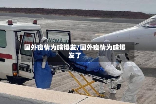 国外疫情为啥爆发/国外疫情为啥爆发了