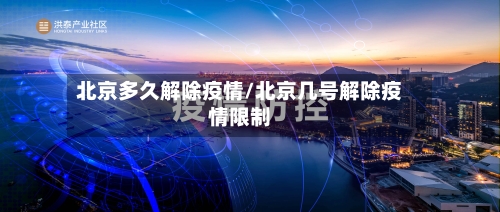 北京多久解除疫情/北京几号解除疫情限制