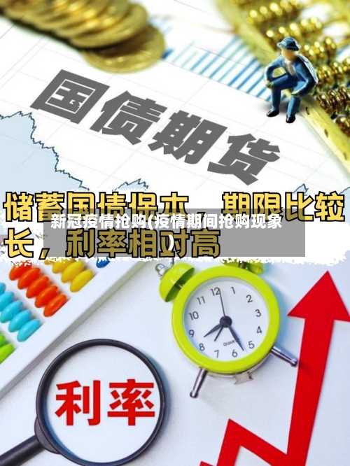 新冠疫情抢购(疫情期间抢购现象)