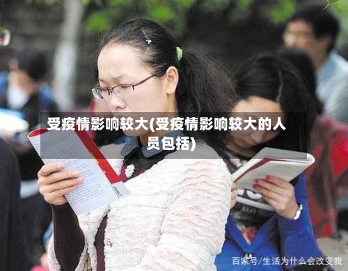 受疫情影响较大(受疫情影响较大的人员包括)